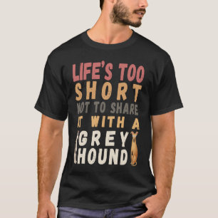 Pretty dog Life's too short not spend with Greyho T-Shirt