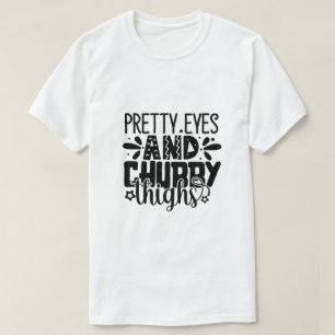 Pretty eyes and chubby thighs-01 T-Shirt