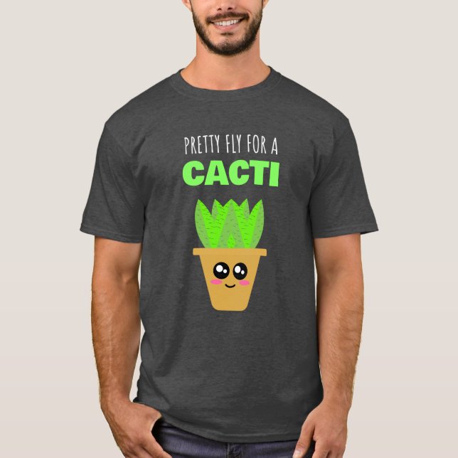 Pretty Fly For A Cacti - Funny Cactus Pun T-Shirt (Front)