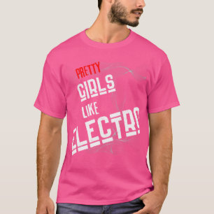 Pretty Girls Like Electro. Unique Techno Design Fo T-Shirt