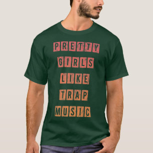 Pretty Girls Like Trap Music -  T-Shirt