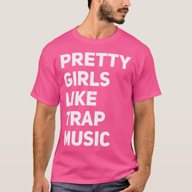 Pretty Girls Likes Trap Music Funny Edm House Rap  T-Shirt (Front)