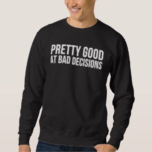 Pretty Good At Bad Decisions Sweatshirt