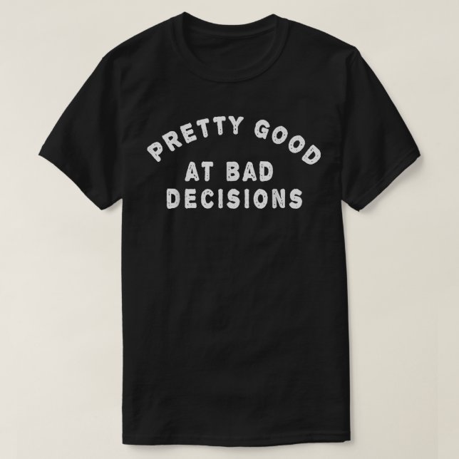 Pretty good at bad decisions  T-Shirt (Design Front)