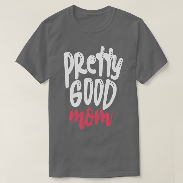 Pretty Good Mum T-Shirt (Design Front)