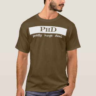 pretty huge deal phd T-Shirt