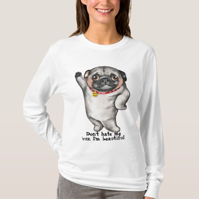 Pretty Pug. Don't hate me 'cuz I'm beautiful. T-Shirt (Front)