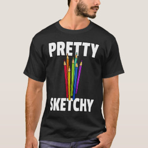 Pretty Sketchy  Artist Painter Teacher T-Shirt