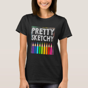 Pretty Sketchy Artist Pencils Sketch Sketching Pai T-Shirt