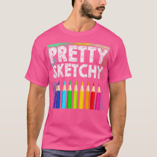Pretty Sketchy Artist Pencils Sketch Sketching Pai T-Shirt