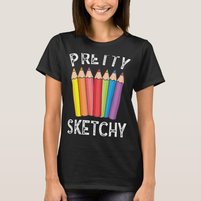 Pretty Sketchy Sketch Pencil Creative Art Artist A T-Shirt (Front)