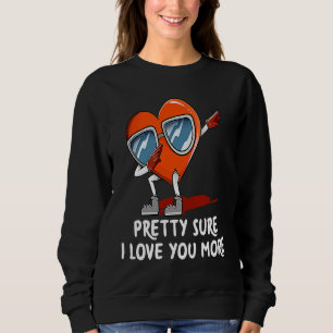 Pretty Sure I Love You More  Valentines Day Humor Sweatshirt