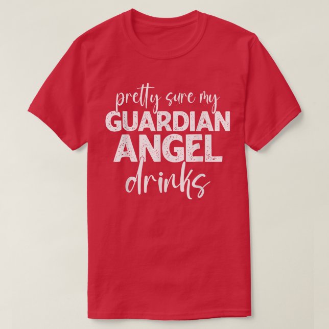 Pretty Sure My Guardian-Angel Drinks Funny Quotes  T-Shirt (Design Front)