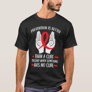 Prevention Is Better Than A Cure Hiv Aids Awarenes T-Shirt