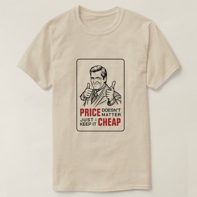Price doesnt matter just keep it cheap T-Shirt (Design Front)