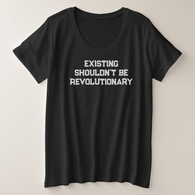 PRIDE - EXISTING SHOULDN'T BE REVOLUTIONARY PLUS SIZE T-Shirt (Design Front)