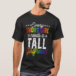 Pride Lgbt Lesbian Every Short Girl Needs A Tall G T-Shirt