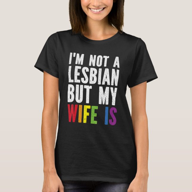 Pride LGBT Trans I'm Not A Lesbian But My Wife Is T-Shirt (Front)