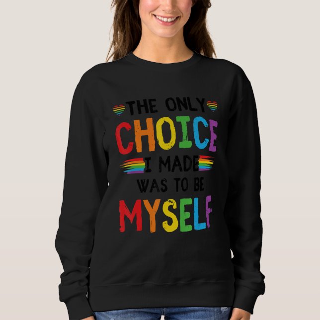 Pride LGBT Trans The Only Choice I Made Was To Be  Sweatshirt (Front)