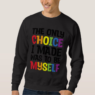 Pride Lgbt Trans The Only Choice I Made Was To Be  Sweatshirt