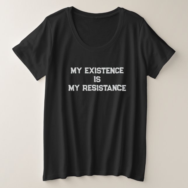 PRIDE - MY EXISTENCE IS MY RESISTANCE PLUS SIZE T-Shirt (Design Front)