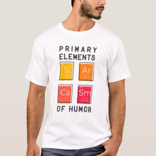 Primary Elements Sarcasm Of Humour Chemistry Perio T-Shirt
