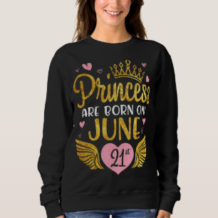 Princess Are Born On June 21st Happy Birthday To M Sweatshirt