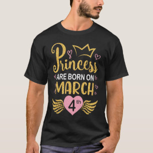 Princess Are Born On March 4th Happy Birthday To M T-Shirt