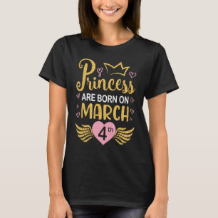 Princess Are Born On March 4th Happy Birthday To M T-Shirt