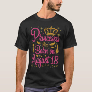 Princesses Are Born On August 18 Happy My Birthday T-Shirt