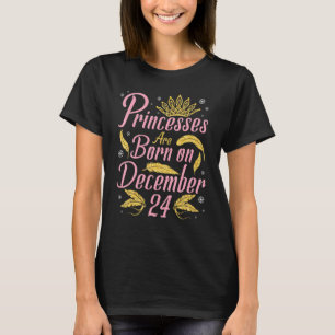 Princesses Are Born On December 24 Happy Birthday T-Shirt