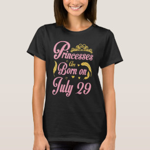 Princesses Are Born On July 29 Happy Birthday To M T-Shirt