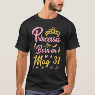 Princesses Are Born On May 31 Happy Birthday Me Yo T-Shirt