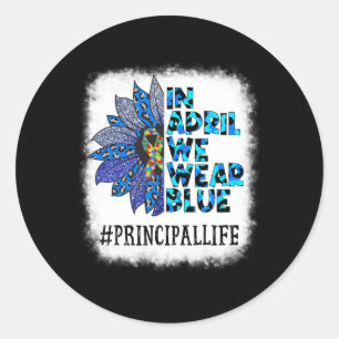 Principal In April We Wear Blue Autism Awareness A Classic Round Sticker