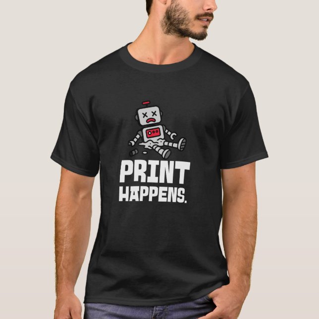 Print Happens. 3D Printer Funny T-Shirt (Front)