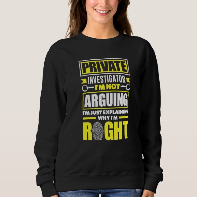 Private Detective Crime Investigator Im Not Arguin Sweatshirt (Front)