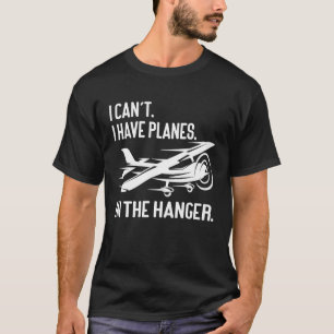 Private Pilot I Can't I Have Planes In The Hanger  T-Shirt