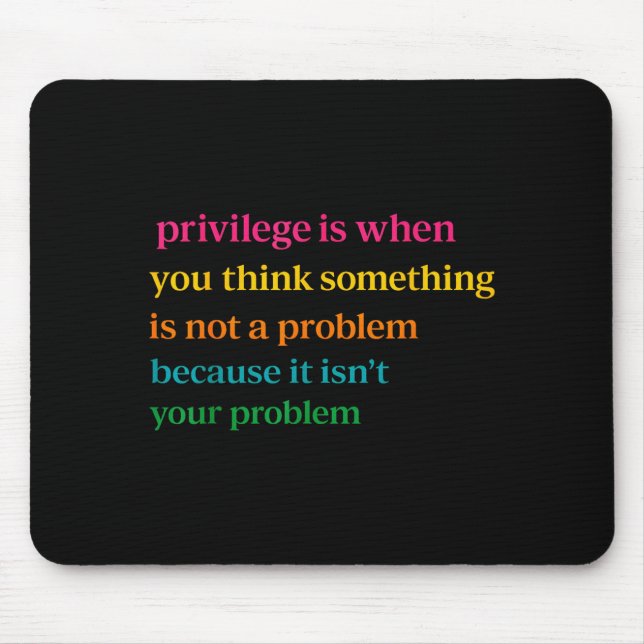 Privilege is when think something is not a problem mouse pad (Front)