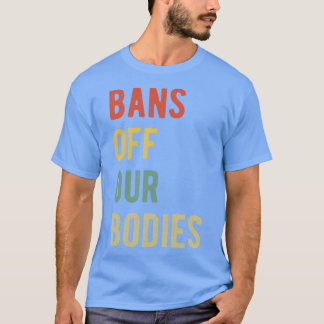 Pro Abortion Bans Off Our Bodies I T-Shirt