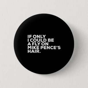 Pro Biden Election Campaign Quote Mike Pence Fly  6 Cm Round Badge