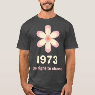 Pro Choice 1973 Womens Rights The Right To Choose T-Shirt