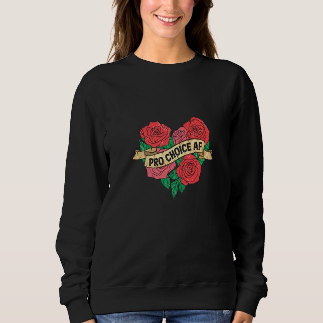 Pro Choice Af Feminist Roses Heart Feminism Premiu Sweatshirt (Front)