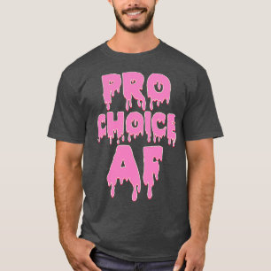Pro Choice AF Pro Abortion T-Shirt