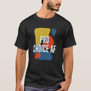 Pro Choice AF Women Rights Sayings Reproductive Ri T-Shirt