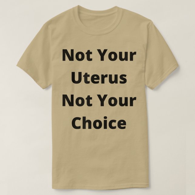 Pro Choice Feminism Womens Rights Not Your Uterus  T-Shirt (Design Front)