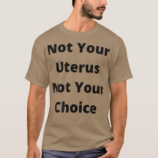 Pro Choice Feminism Womens Rights Not Your Uterus  T-Shirt