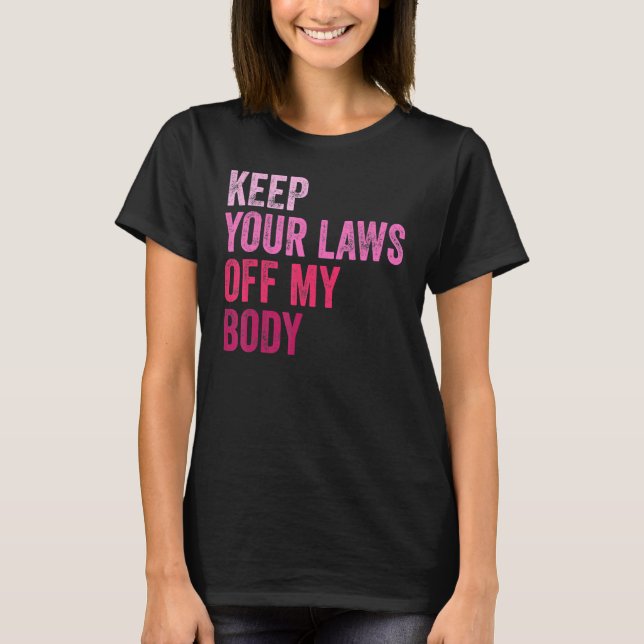 Pro Choice Feminist Abortion Keep Your Laws Off My T-Shirt (Front)