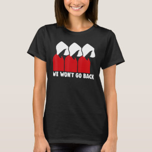 Pro Choice Feminist We Won't Go Back T-Shirt