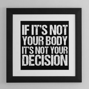 Pro Choice If It's Not Your Body Not Your Decision Poster