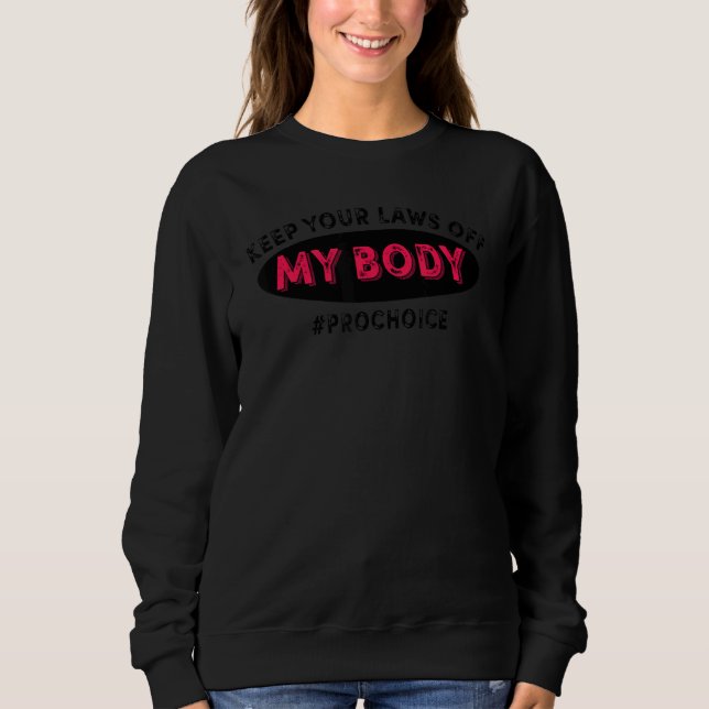 Pro Choice Keep Your Laws Off My Body  Pro Choice Sweatshirt (Front)